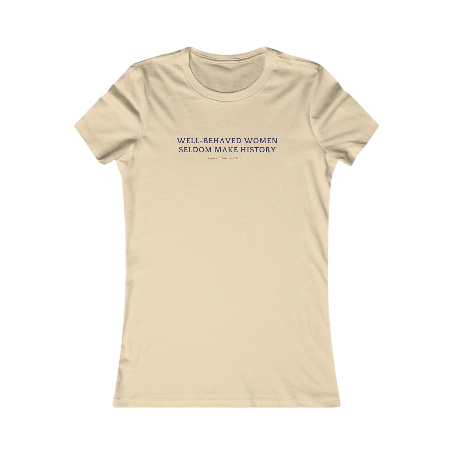 Women's Favorite Flattering Fit Tee, "Well Behaved Women Seldom Make History"