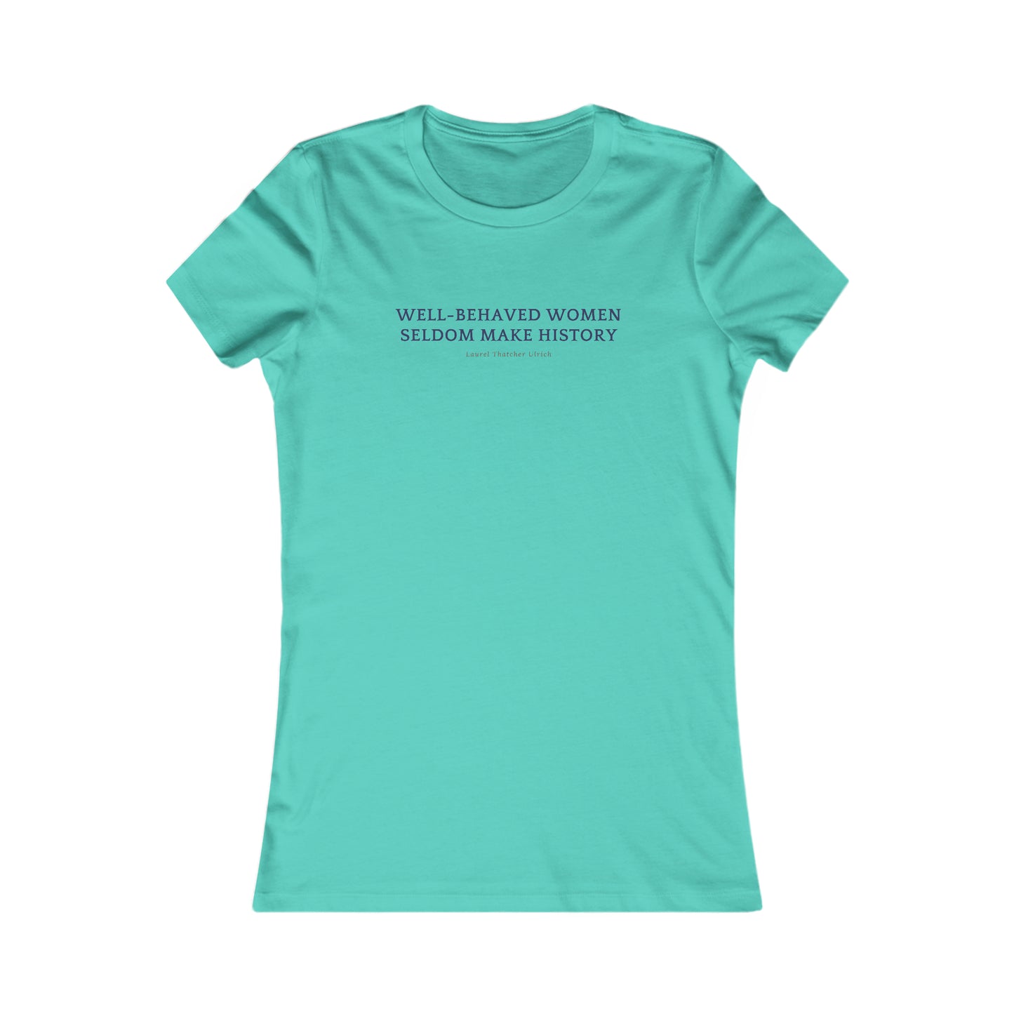 Women's Favorite Flattering Fit Tee, "Well Behaved Women Seldom Make History"